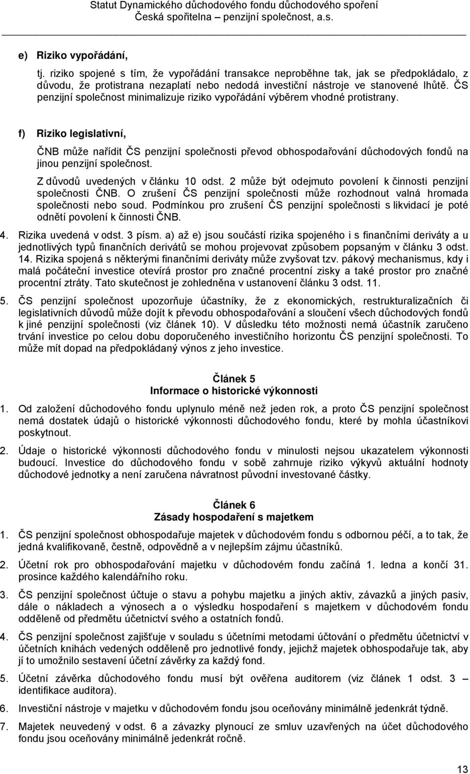 f) Riziko legislativní, ČNB může nařídit ČS penzijní společnosti převod obhospodařování důchodových fondů na jinou penzijní společnost. Z důvodů uvedených v článku 10 odst.