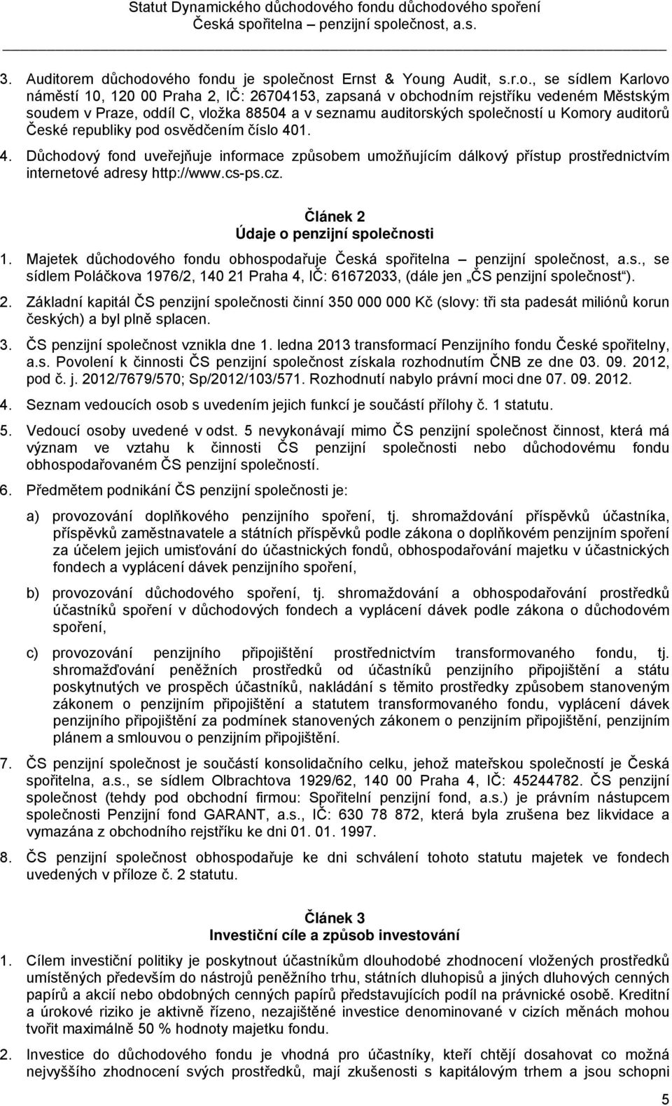 ového fondu je společnost Ernst & Young Audit, s.r.o., se sídlem Karlovo náměstí 10, 120 00 Praha 2, IČ: 26704153, zapsaná v obchodním rejstříku vedeném Městským soudem v Praze, oddíl C, vložka 88504