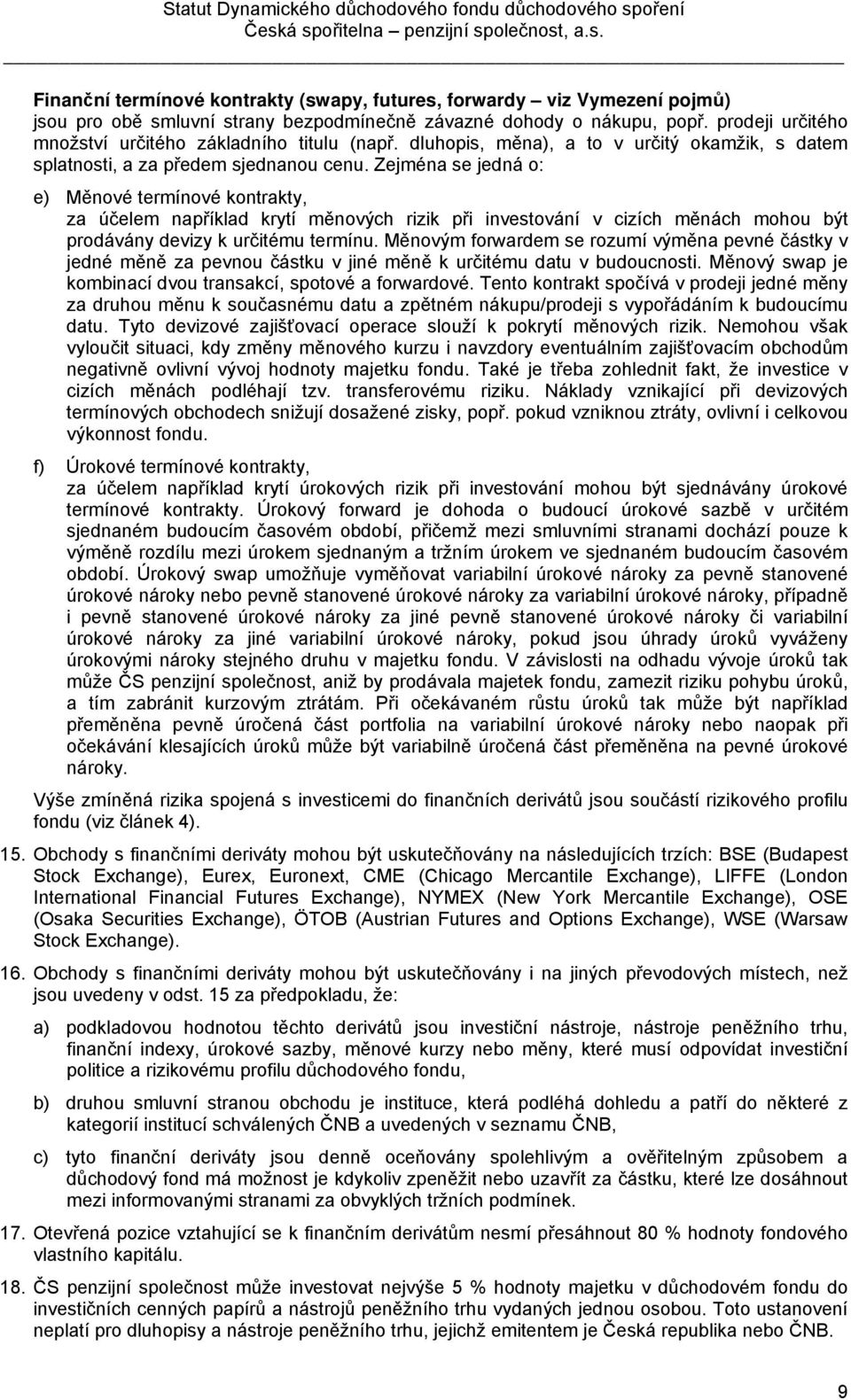 Zejména se jedná o: e) Měnové termínové kontrakty, za účelem například krytí měnových rizik při investování v cizích měnách mohou být prodávány devizy k určitému termínu.