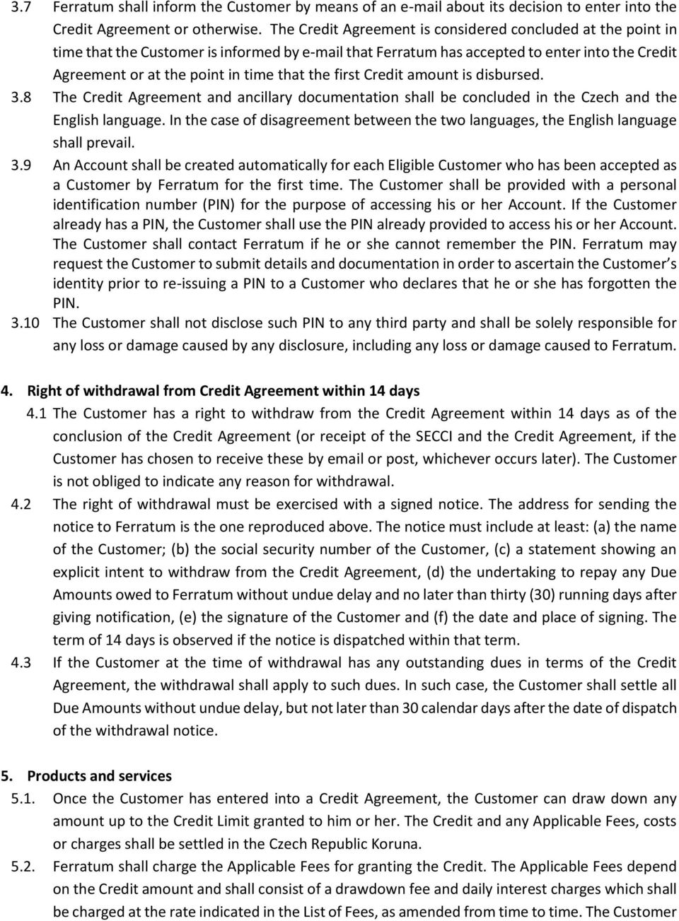 the first Credit amount is disbursed. 3.8 The Credit Agreement and ancillary documentation shall be concluded in the Czech and the English language.