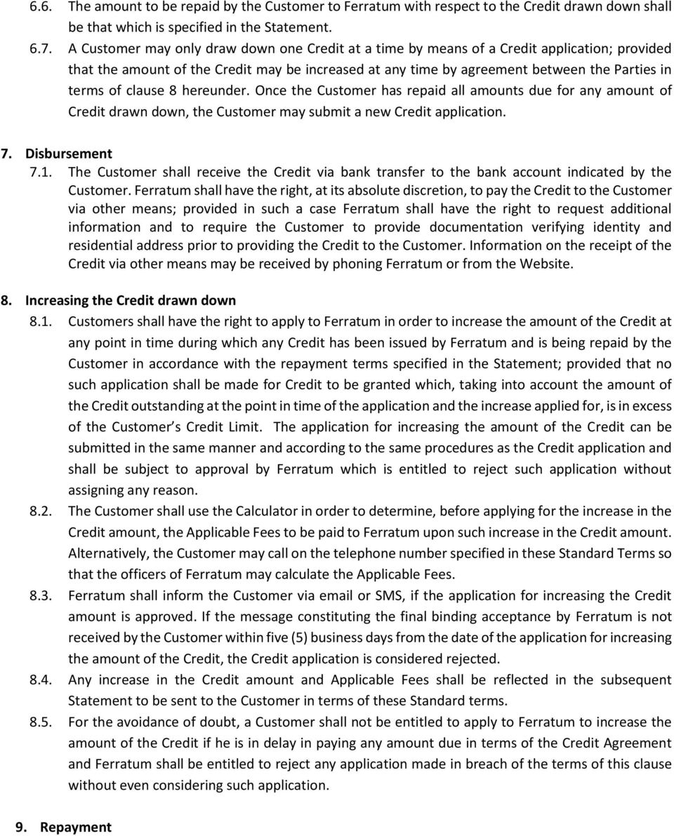 clause 8 hereunder. Once the Customer has repaid all amounts due for any amount of Credit drawn down, the Customer may submit a new Credit application. 7. Disbursement 7.1.