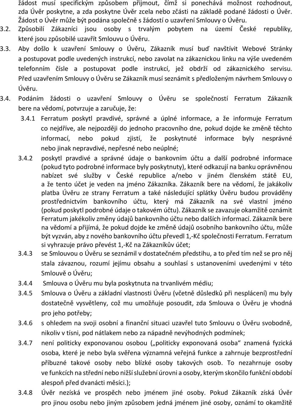 Způsobilí Zákazníci jsou osoby s trvalým pobytem na území České republiky, které jsou způsobilé uzavřít Smlouvu o Úvěru. 3.