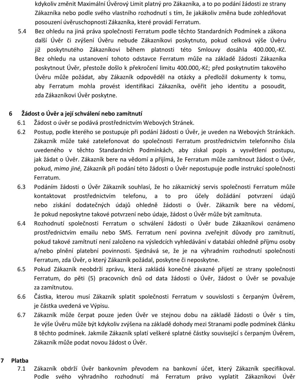 4 Bez ohledu na jiná práva společnosti Ferratum podle těchto Standardních Podmínek a zákona další Úvěr či zvýšení Úvěru nebude Zákazníkovi poskytnuto, pokud celková výše Úvěru již poskytnutého