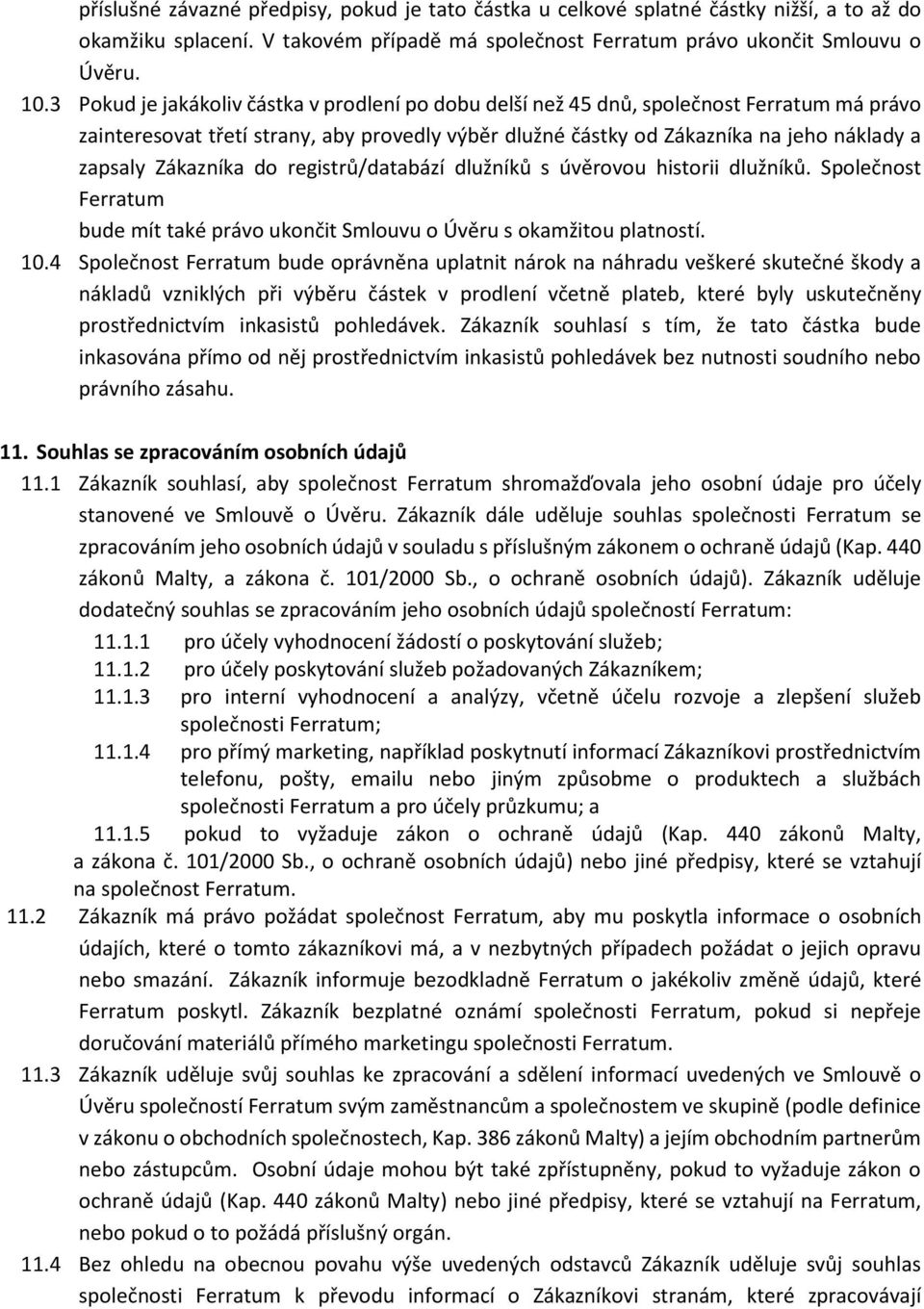 Zákazníka do registrů/databází dlužníků s úvěrovou historii dlužníků. Společnost Ferratum bude mít také právo ukončit Smlouvu o Úvěru s okamžitou platností. 10.