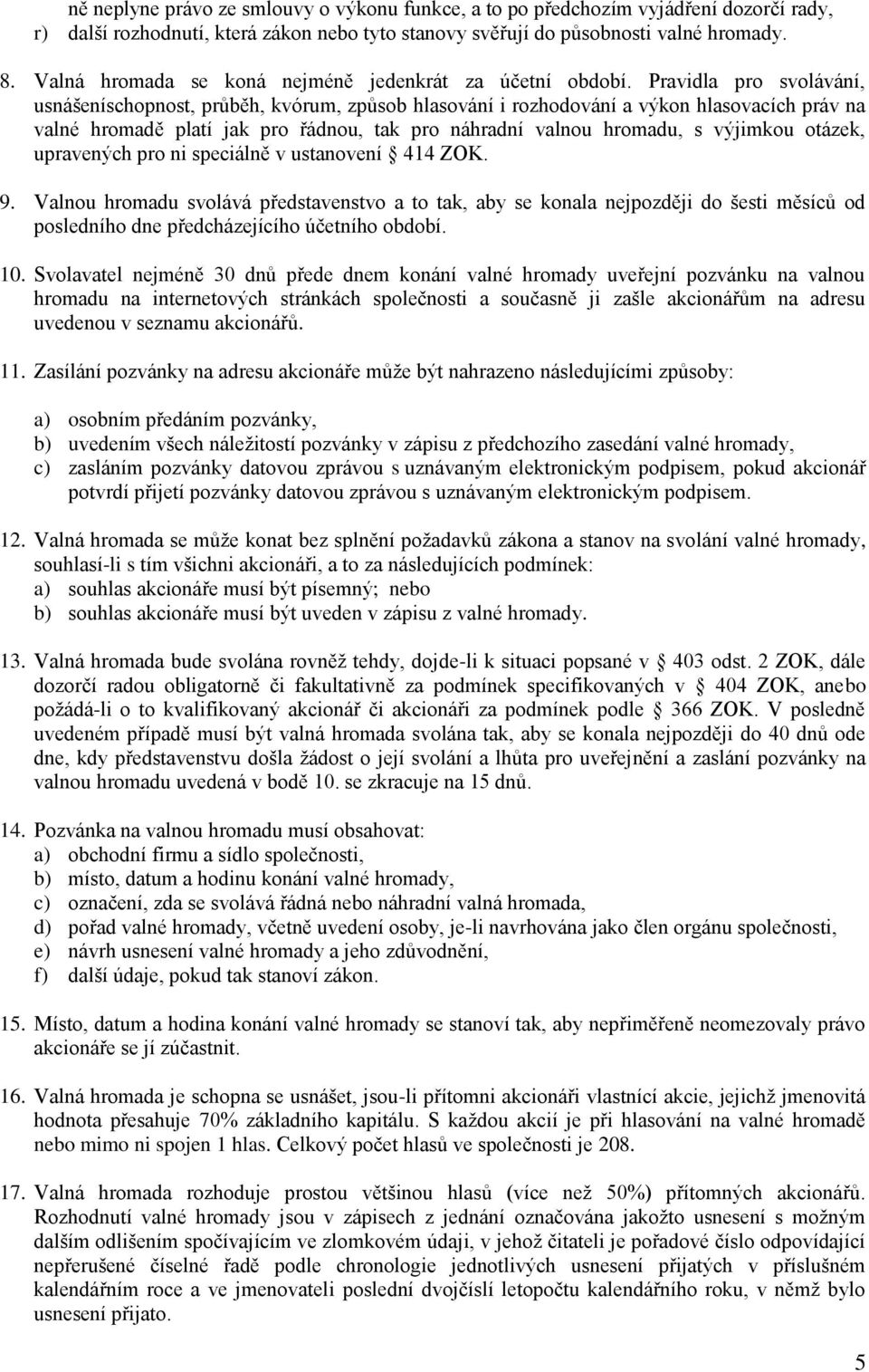 Pravidla pro svolávání, usnášeníschopnost, průběh, kvórum, způsob hlasování i rozhodování a výkon hlasovacích práv na valné hromadě platí jak pro řádnou, tak pro náhradní valnou hromadu, s výjimkou