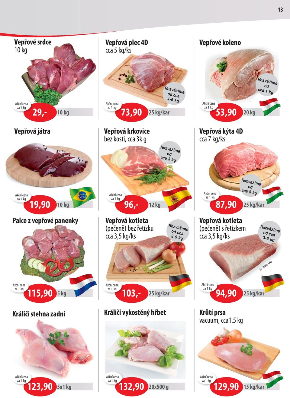 řetízku cca 3,5 kg/ks od cca 3-5 kg 87 87,90 Vepřová kotleta (pečeně) s řetízkem cca 3,5 kg/ks od cca 8 kg 25 kg/kar od cca 3-5 kg ilustrační foto 115,90