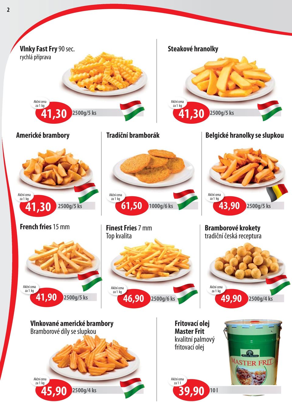 slupkou 41,30 2500g/5 ks 61 61,50 1000g/6 ks 43 43,90 2500g/5 ks French fries 15 mm Finest Fries 7 mm Top kvalita Bramborové