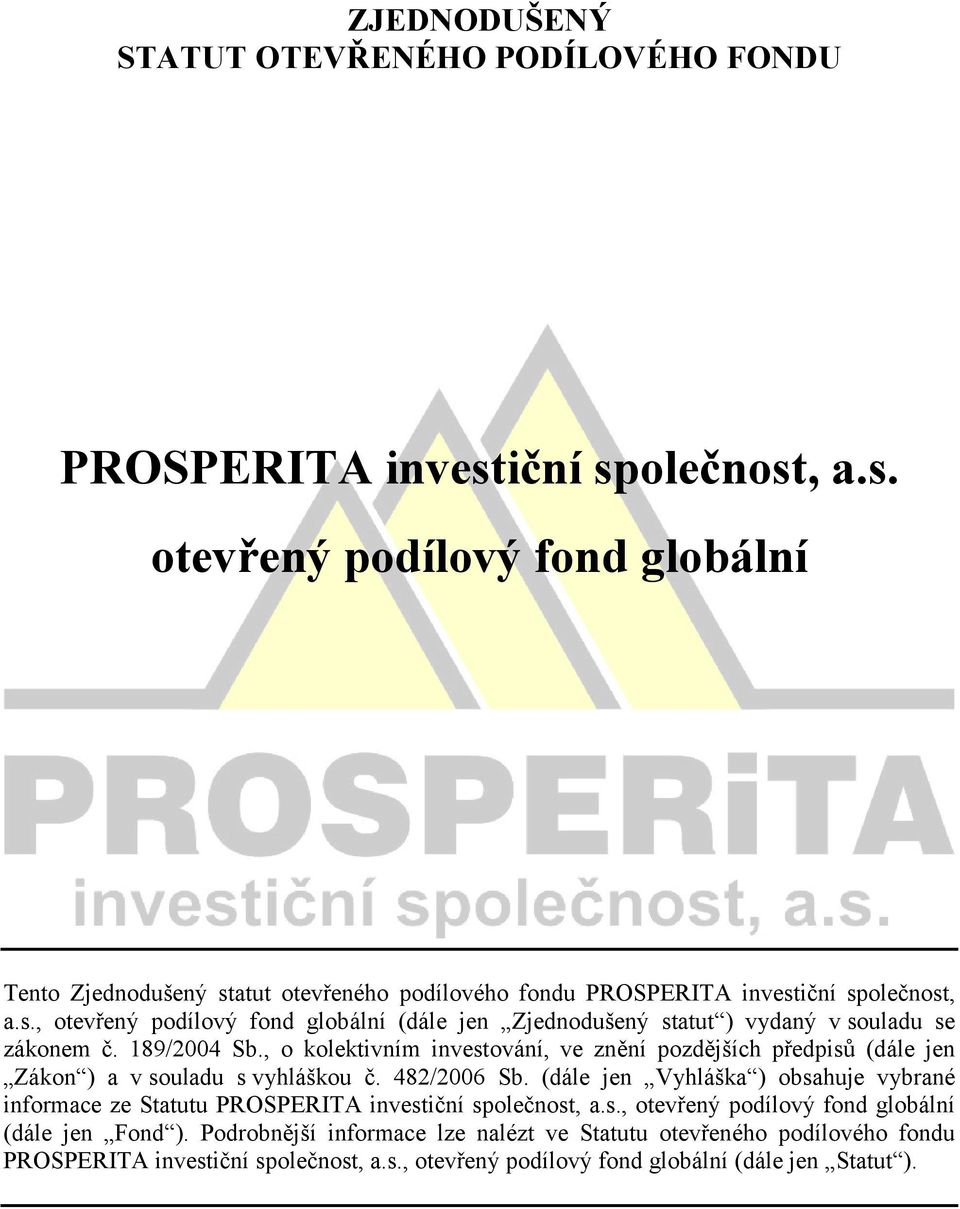 189/2004 Sb., o kolektivním investování, ve znění pozdějších předpisů (dále jen Zákon ) a v souladu s vyhláškou č. 482/2006 Sb.