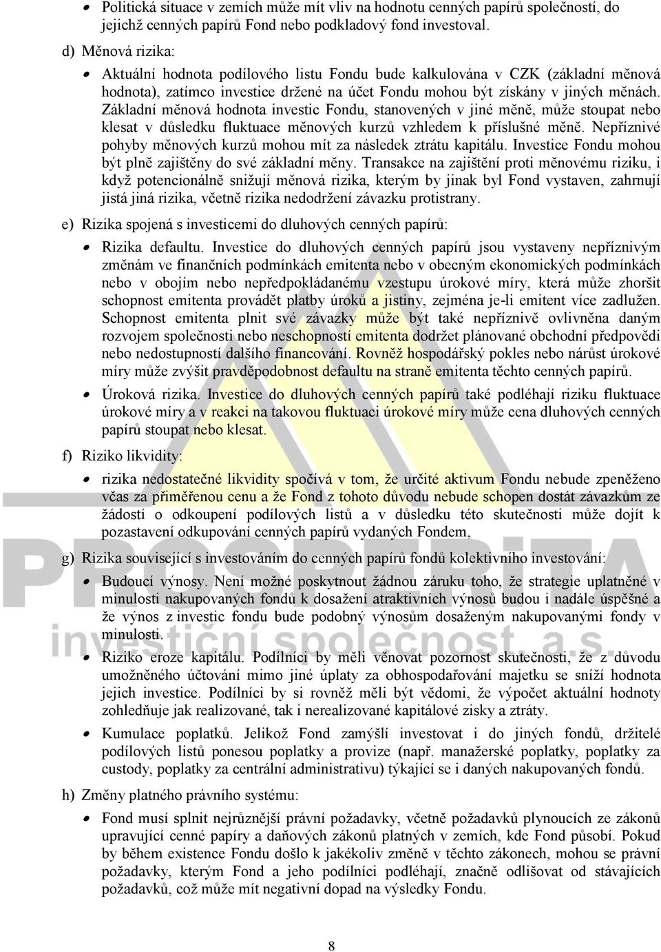 Základní měnová hodnota investic Fondu, stanovených v jiné měně, může stoupat nebo klesat v důsledku fluktuace měnových kurzů vzhledem k příslušné měně.