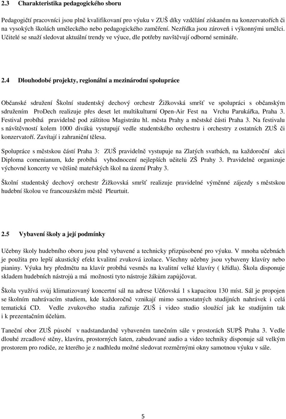 4 Dlouhodobé projekty, regionální a mezinárodní spolupráce Občanské sdružení Školní studentský dechový orchestr Žižkovská smršť ve spolupráci s občanským sdružením ProDech realizuje přes deset let