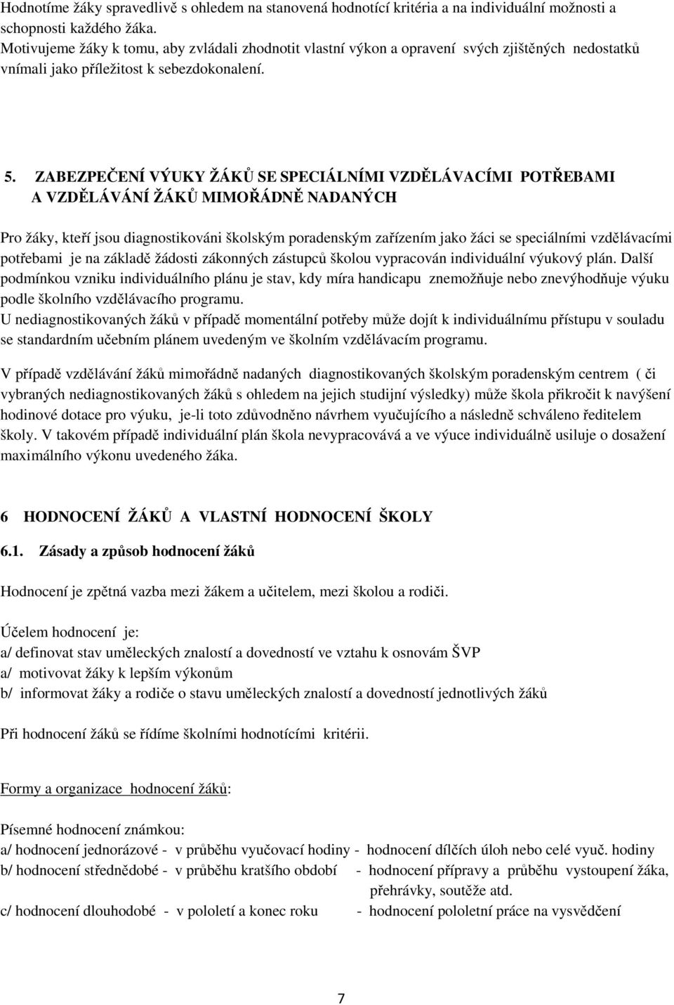 ZABEZPEČENÍ VÝUKY ŽÁKŮ SE SPECIÁLNÍMI VZDĚLÁVACÍMI POTŘEBAMI A VZDĚLÁVÁNÍ ŽÁKŮ MIMOŘÁDNĚ NADANÝCH Pro žáky, kteří jsou diagnostikováni školským poradenským zařízením jako žáci se speciálními