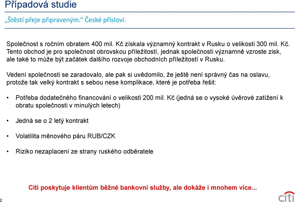 Tento obchod je pro společnost obrovskou příležitostí, jednak společnosti významně vzroste zisk, ale také to může být začátek dalšího rozvoje obchodních příležitostí v Rusku.