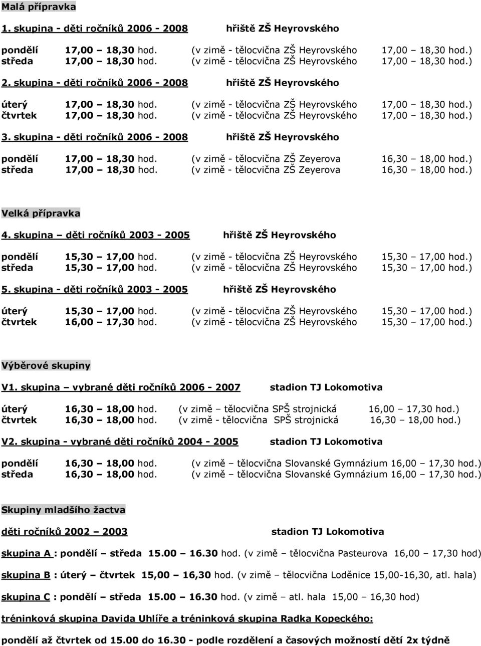 ) čtvrtek 17,00 18,30 hod. (v zimě - tělocvična ZŠ Heyrovského 17,00 18,30 hod.) 3. skupina - děti ročníků 2006-2008 hřiště ZŠ Heyrovského pondělí 17,00 18,30 hod.