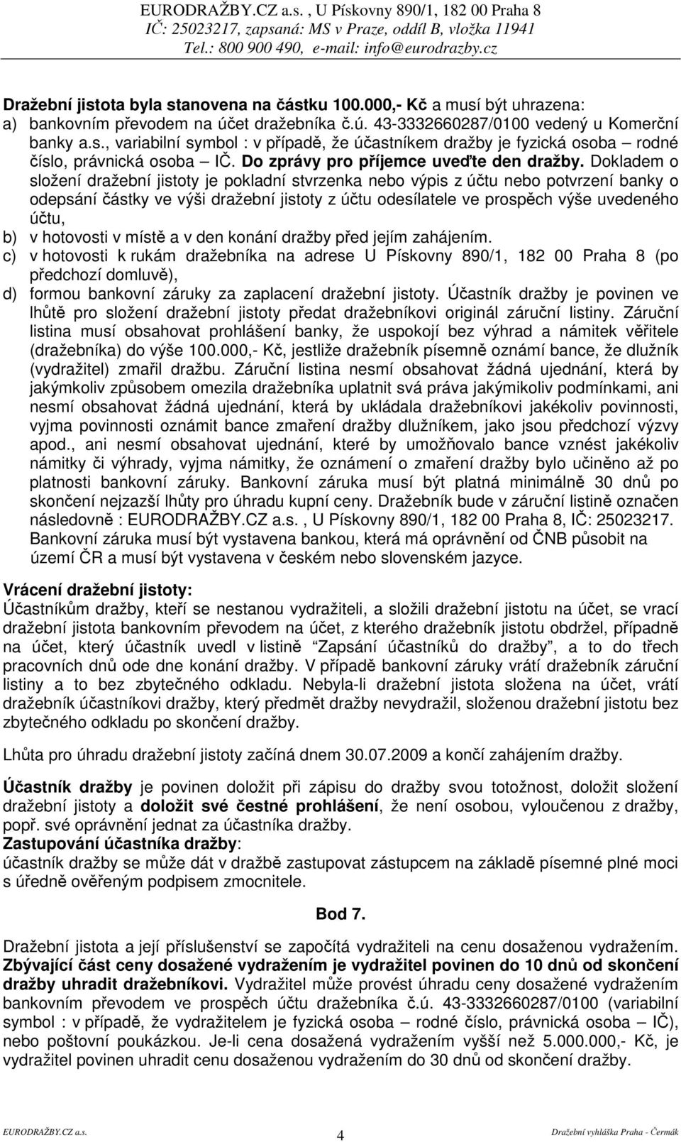Dokladem o složení dražební jistoty je pokladní stvrzenka nebo výpis z útu nebo potvrzení banky o odepsání ástky ve výši dražební jistoty z útu odesílatele ve prospch výše uvedeného útu, b) v