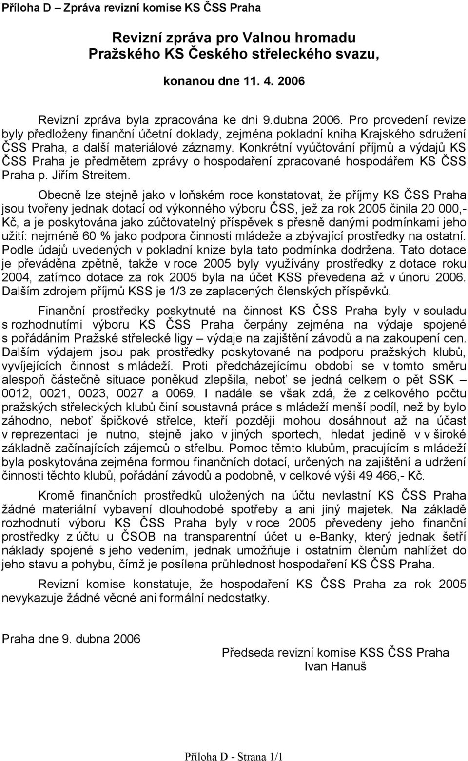 Konkrétní vyúčtování příjmů a výdajů KS ČSS Praha je předmětem zprávy o hospodaření zpracované hospodářem KS ČSS Praha p. Jiřím Streitem.