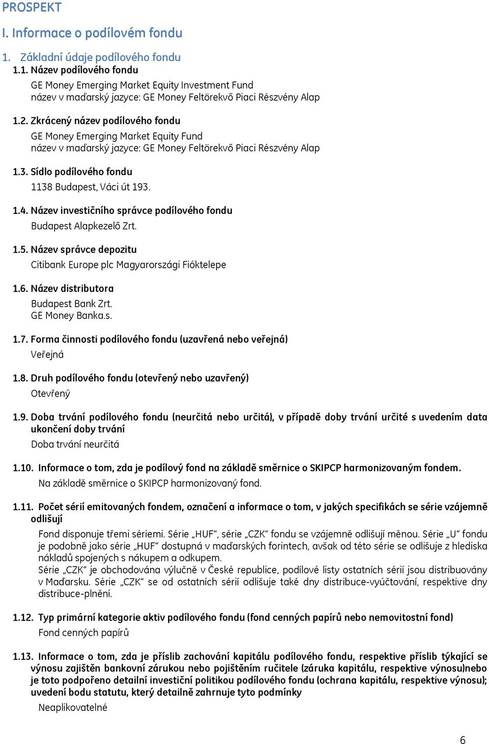 Název investičního správce podílového fondu Budapest Alapkezelő Zrt. 1.5. Název správce depozitu Citibank Europe plc Magyarországi Fióktelepe 1.6. Název distributora Budapest Bank Zrt. GE Money Banka.