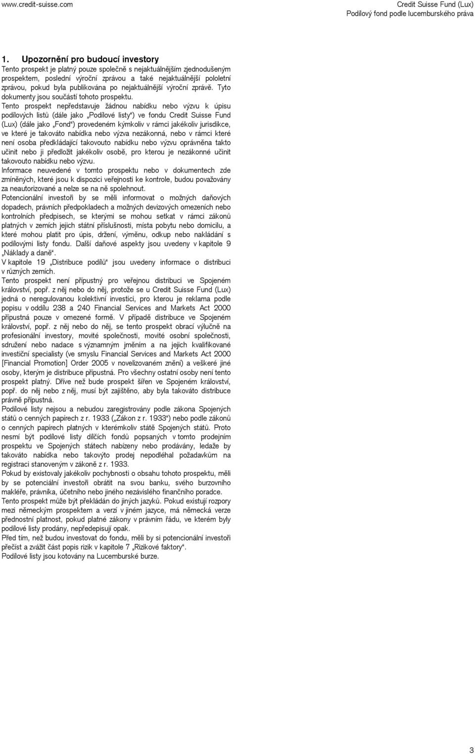 Tento prospekt nepředstavuje žádnou nabídku nebo výzvu k úpisu podílových listů (dále jako Podílové listy ) ve fondu Credit Suisse Fund (Lux) (dále jako Fond ) provedeném kýmkoliv v rámci jakékoliv