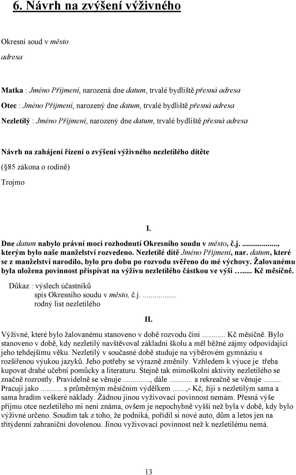 Dne datum nabylo právní moci rozhodnutí Okresního soudu v město, č.j...., kterým bylo naše manželství rozvedeno. Nezletilé dítě Jméno Příjmení, nar.