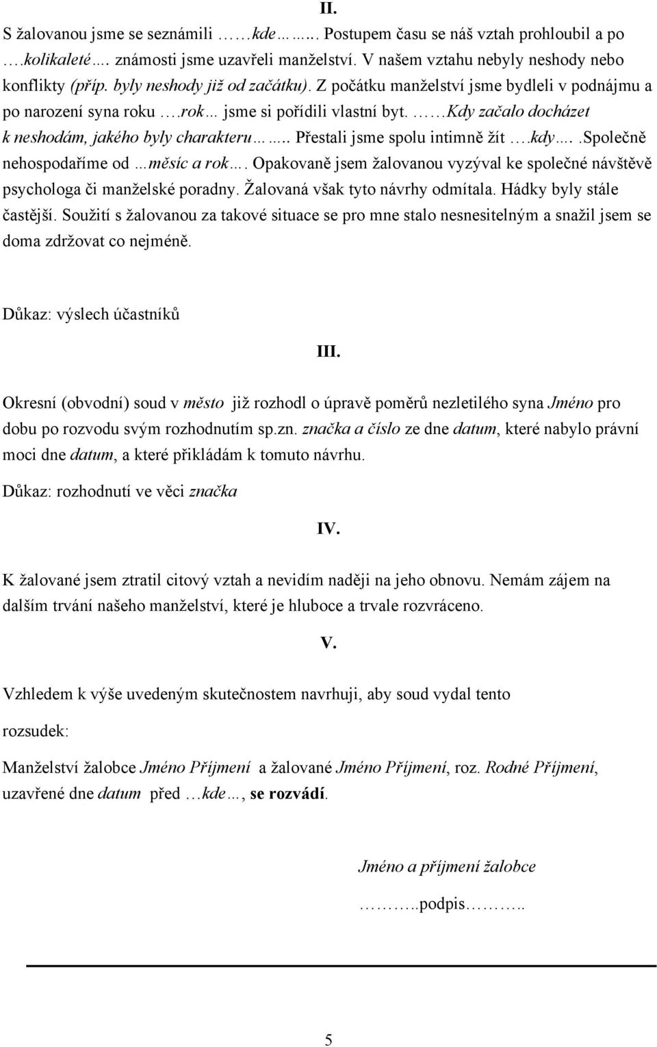 . Přestali jsme spolu intimně žít.kdy..společně nehospodaříme od měsíc a rok. Opakovaně jsem žalovanou vyzýval ke společné návštěvě psychologa či manželské poradny. Žalovaná však tyto návrhy odmítala.