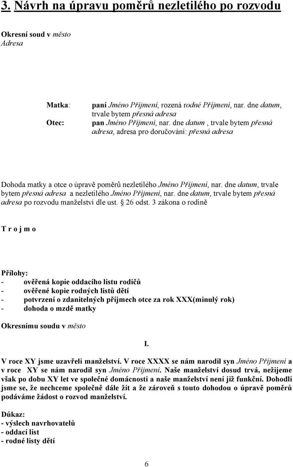 dne datum, trvale bytem přesná adresa, adresa pro doručování: přesná adresa Dohoda matky a otce o úpravě poměrů nezletilého Jméno Příjmení, nar.