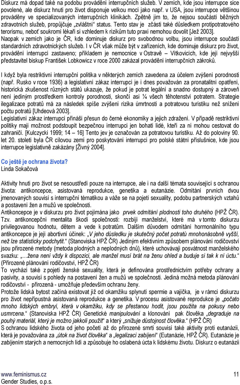 Tento stav je zčásti také důsledkem protipotratového terorismu, neboť soukromí lékaři si vzhledem k rizikům tuto praxi nemohou dovolit [Jež 2003].