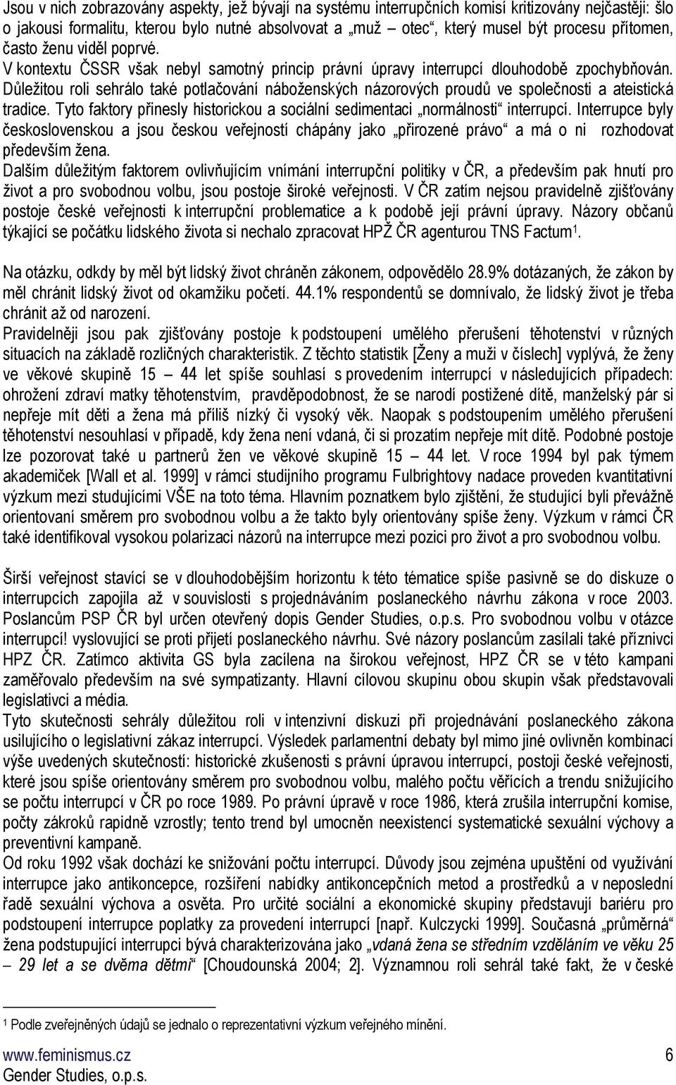 Důležitou roli sehrálo také potlačování náboženských názorových proudů ve společnosti a ateistická tradice. Tyto faktory přinesly historickou a sociální sedimentaci normálnosti interrupcí.