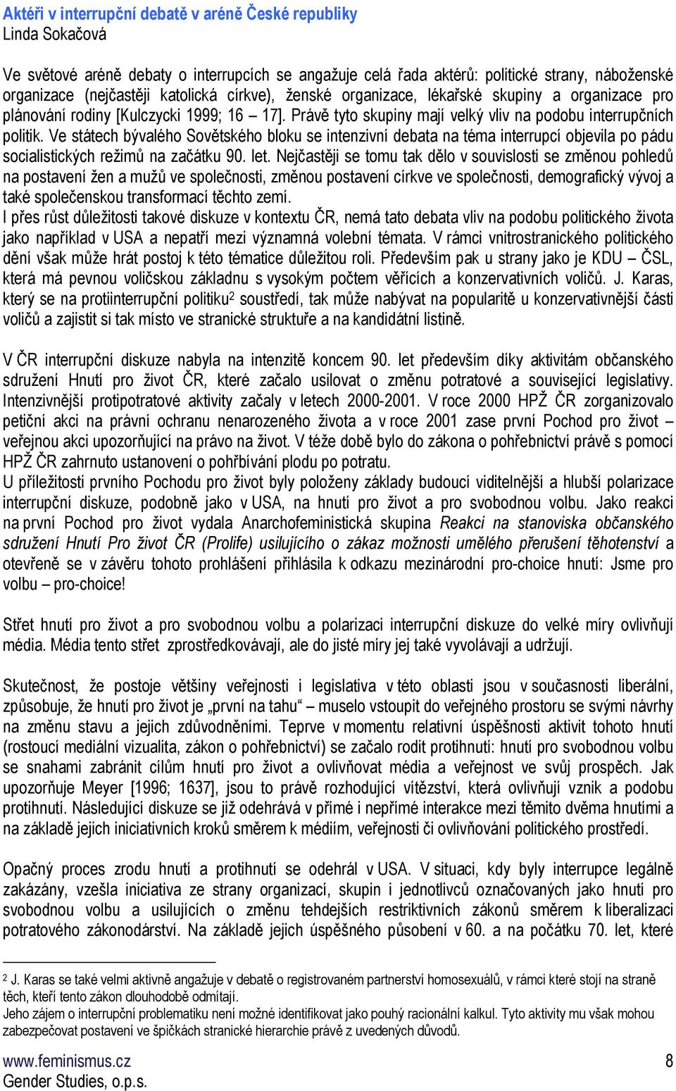 Ve státech bývalého Sovětského bloku se intenzivní debata na téma interrupcí objevila po pádu socialistických režimů na začátku 90. let.