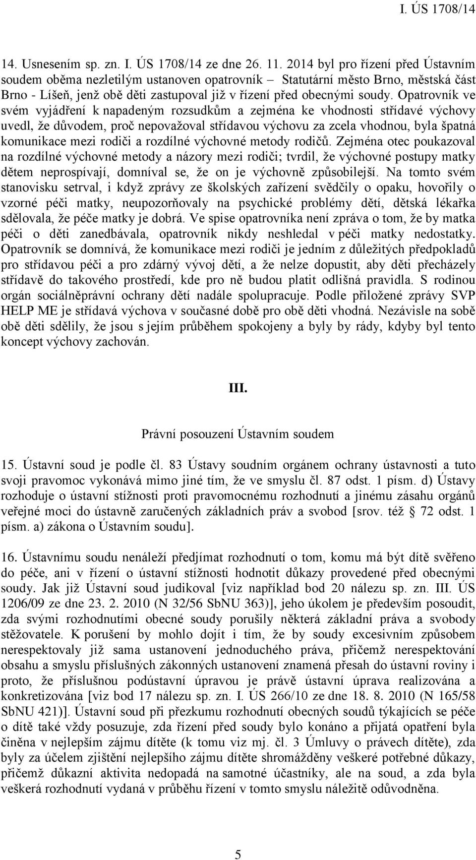 Opatrovník ve svém vyjádření k napadeným rozsudkům a zejména ke vhodnosti střídavé výchovy uvedl, že důvodem, proč nepovažoval střídavou výchovu za zcela vhodnou, byla špatná komunikace mezi rodiči a