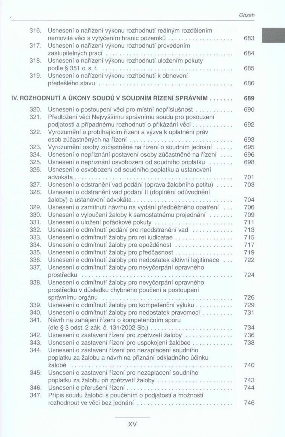 ROZHODNUTÍ A ÚKONY SOUDU V SOUDNÍM ŘÍZENÍ S P R Á V N ÍM... 689 320. Usnesení o postoupení věci pro místní n e p říslu šn o st... 690 321.