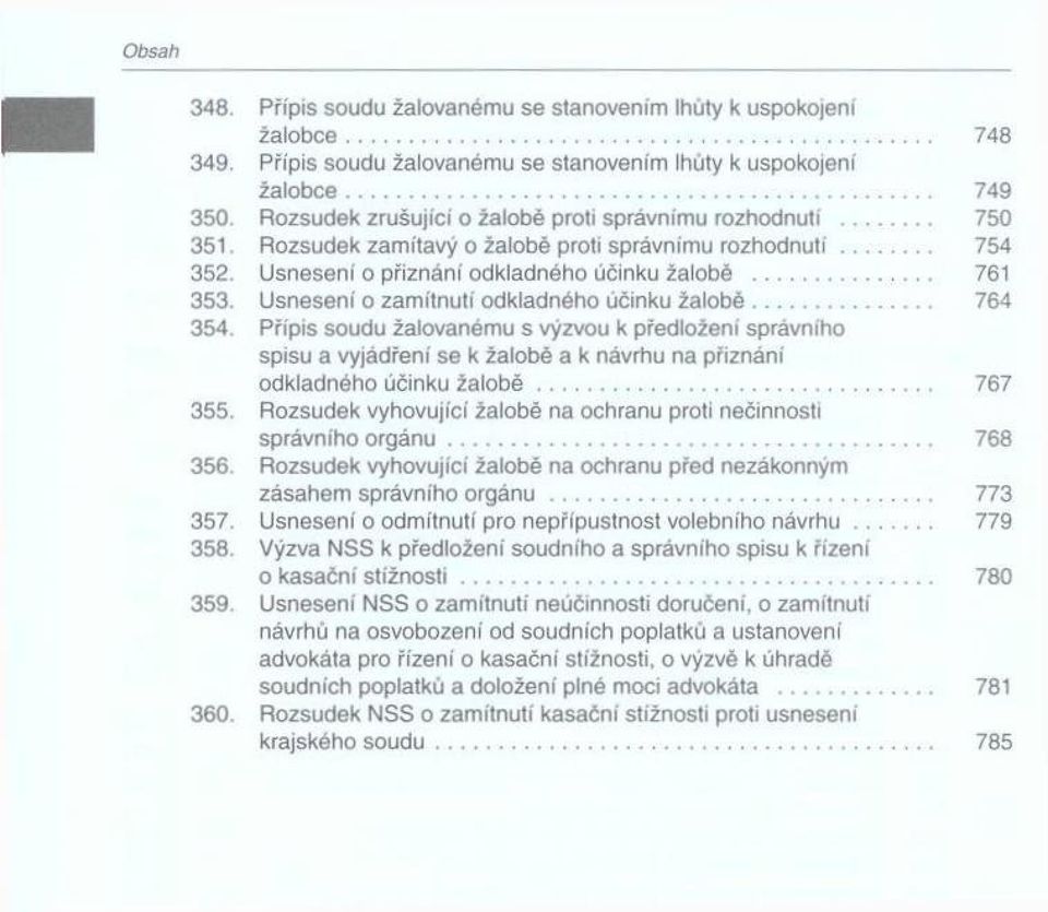 Usnesení o zamítnutí odkladného účinku ža lo b ě... 764 354. Připiš soudu žalovanému s výzvou к předloženi správního spisu a vyjádření se к žalobě а к návrhu na přiznáni odkladného účinku ž a lo b ě.