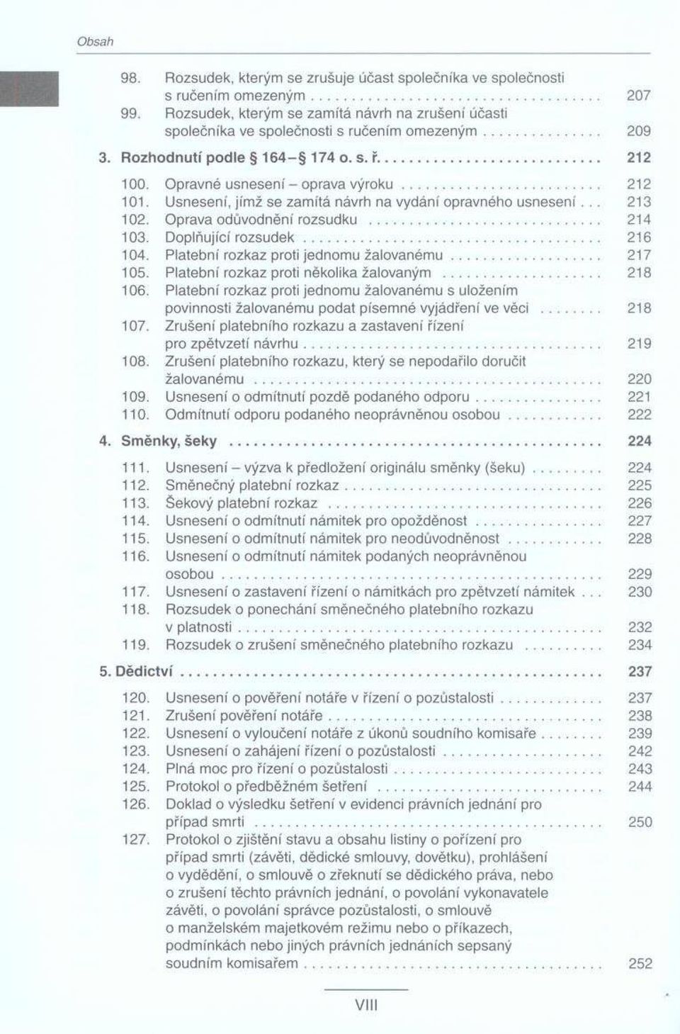 Oprava odůvodněni rozsudku... 214 103. Doplňující ro z s u d e k... 216 104. Platební rozkaz proti jednomu ža lo va n ém u... 217 105. Platební rozkaz proti několika žalovaným... 218 106.