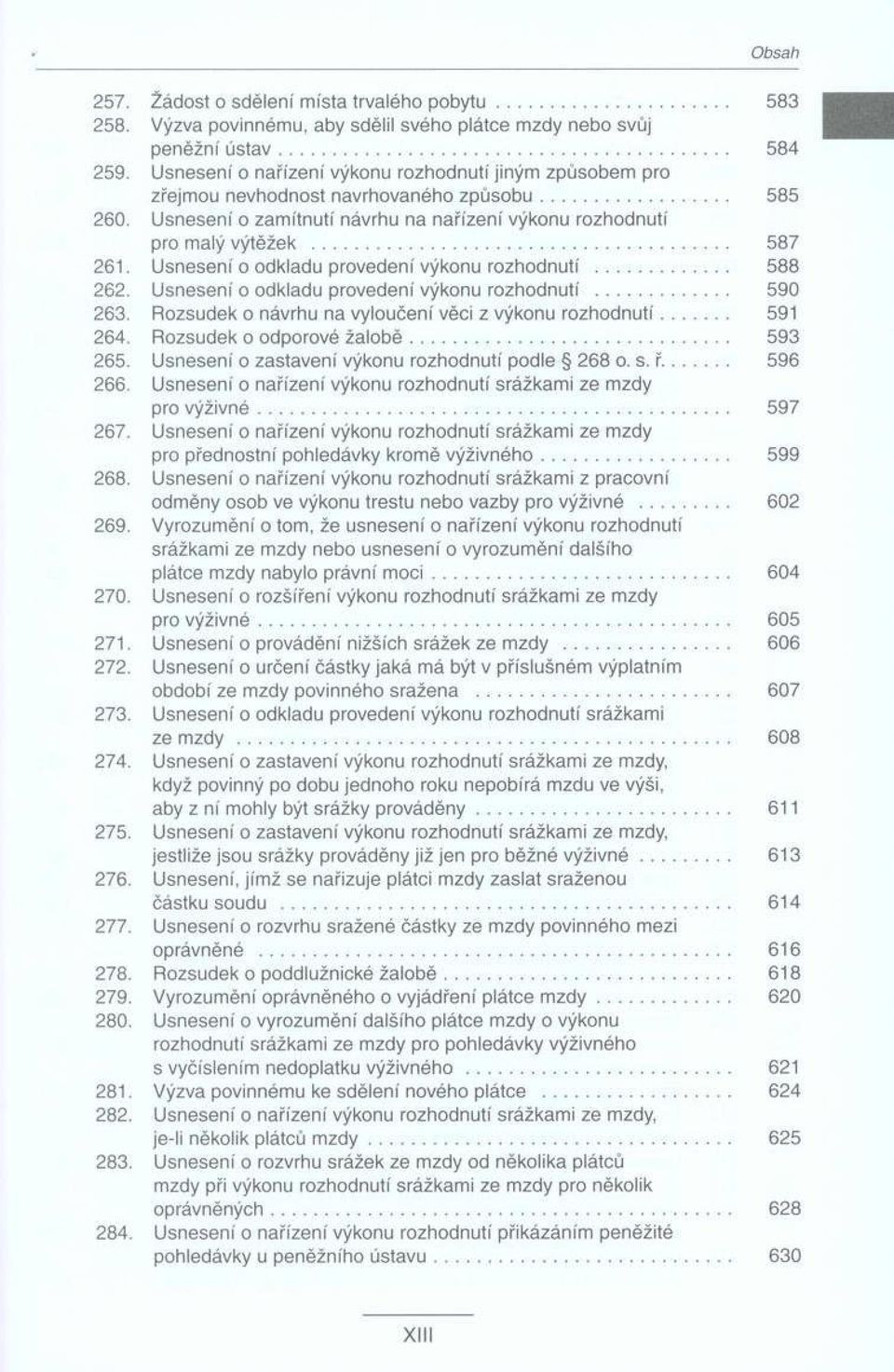 Usnesení o odkladu provedení výkonu rozhodnuti... 588 262. Usnesení o odkladu provedeni výkonu rozhodnuti... 590 263. Rozsudek o návrhu na vyloučení věci z výkonu rozhodnutí... 591 264.