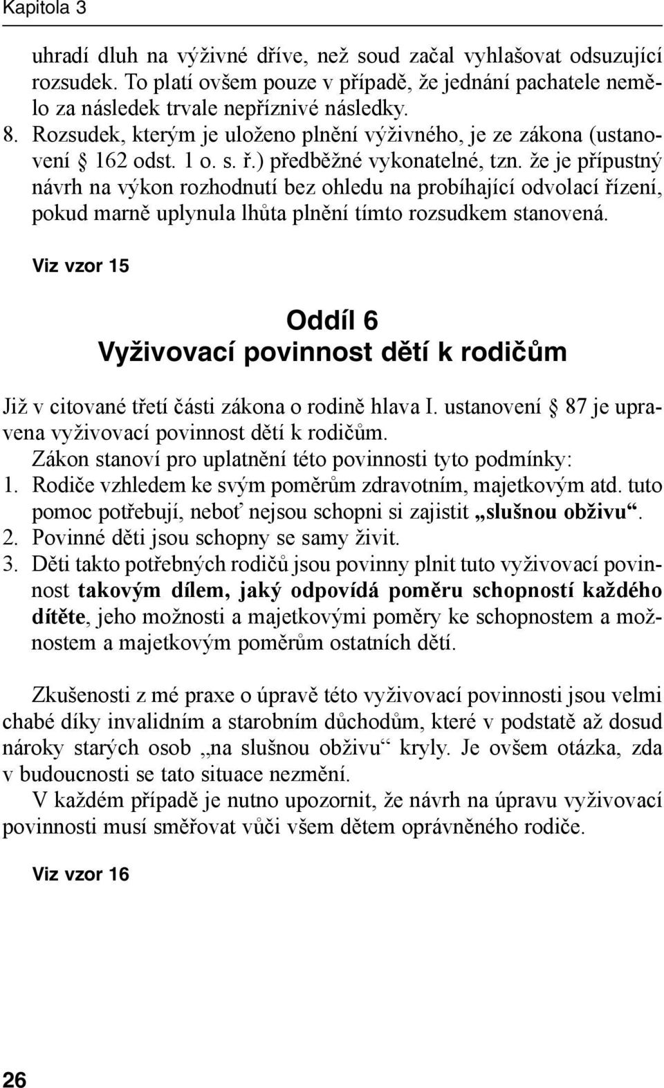 že je přípustný návrh na výkon rozhodnutí bez ohledu na probíhající odvolací řízení, pokud marně uplynula lhůta plnění tímto rozsudkem stanovená.