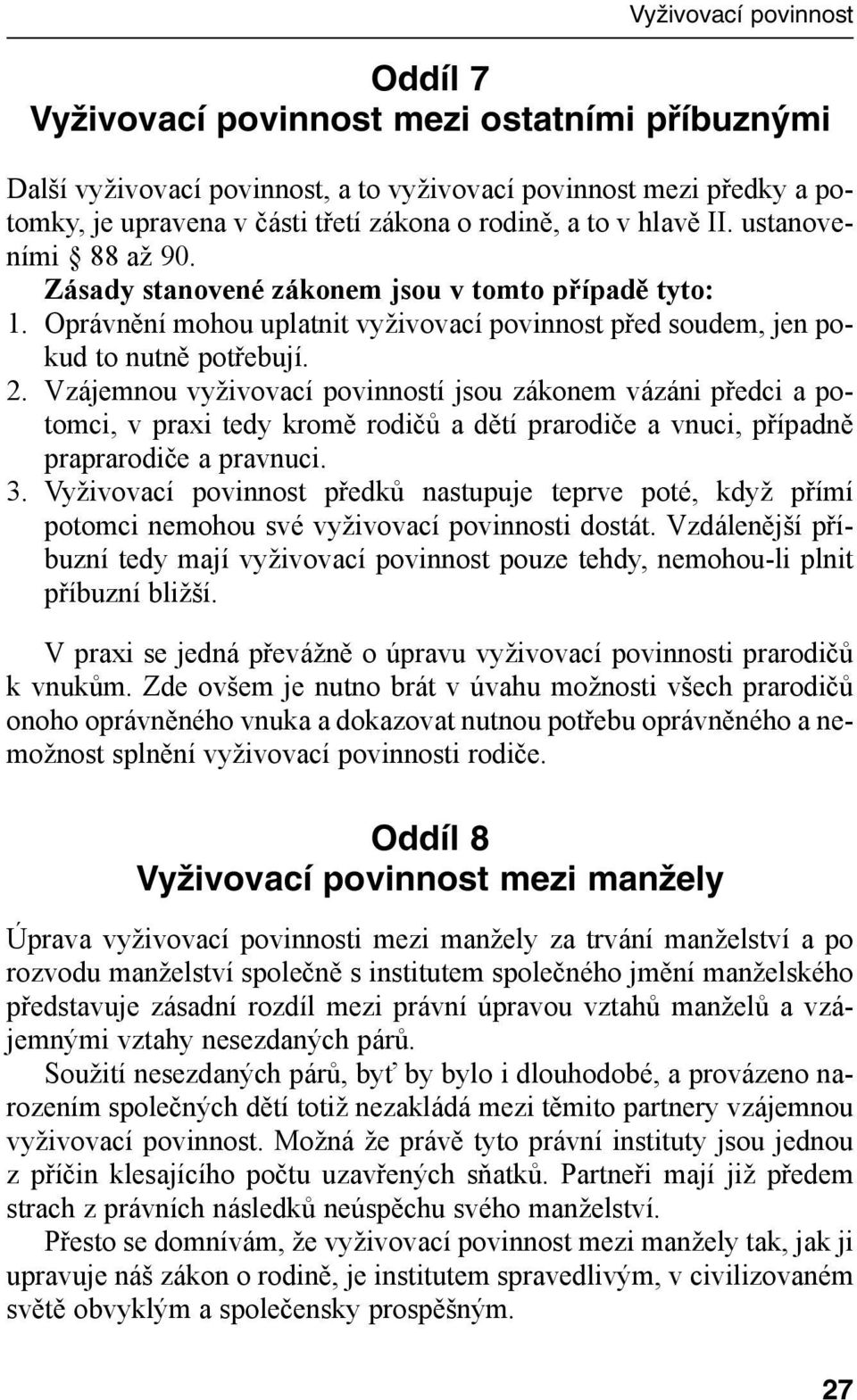 Vzájemnou vyživovací povinností jsou zákonem vázáni předci a potomci, v praxi tedy kromě rodičů a dětí prarodiče a vnuci, případně praprarodiče a pravnuci. 3.