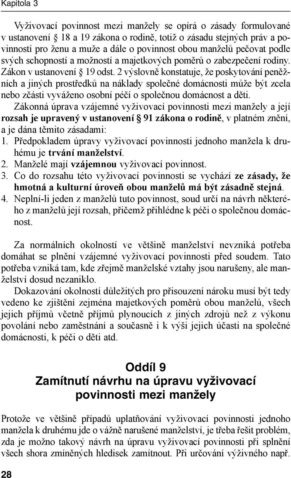 2 výslovně konstatuje, že poskytování peněžních a jiných prostředků na náklady společné domácnosti může být zcela nebo zčásti vyváženo osobní péčí o společnou domácnost a děti.