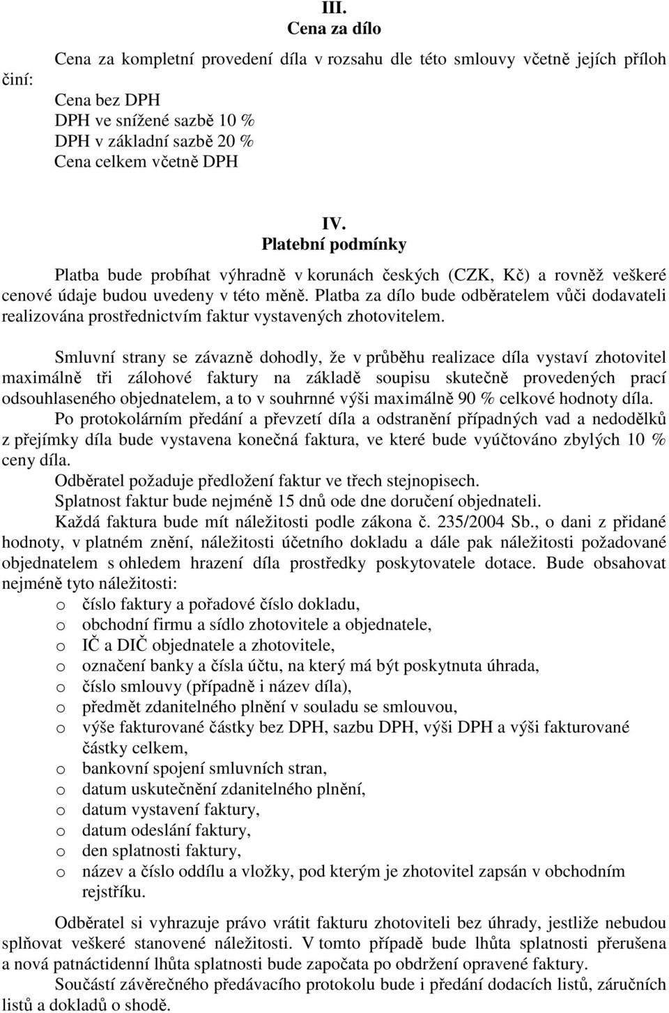 Platba za dílo bude odběratelem vůči dodavateli realizována prostřednictvím faktur vystavených zhotovitelem.