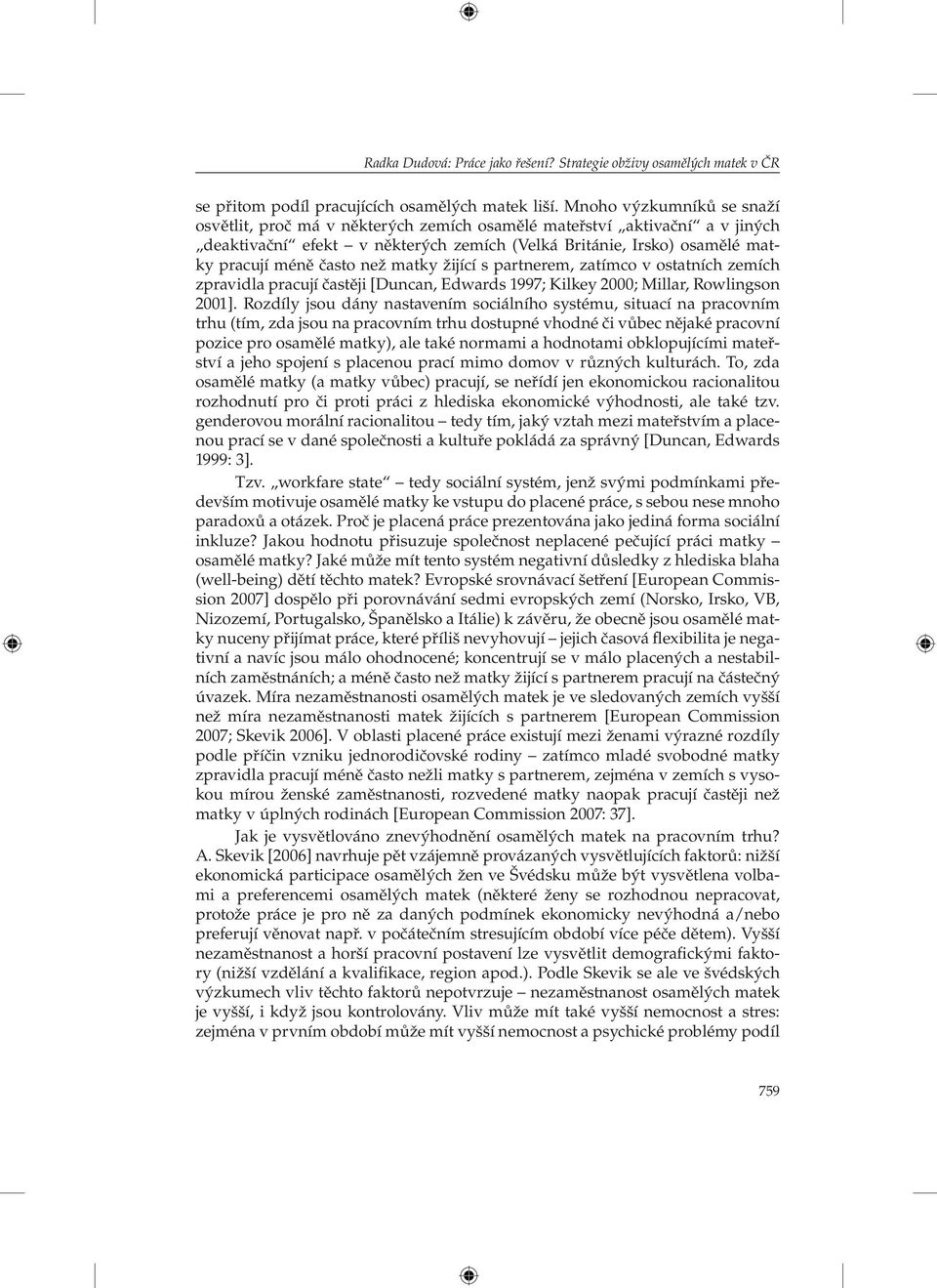 matky žijící s partnerem, zatímco v ostatních zemích zpravidla pracují častěji [Duncan, Edwards 1997; Kilkey 2000; Millar, Rowlingson 2001].