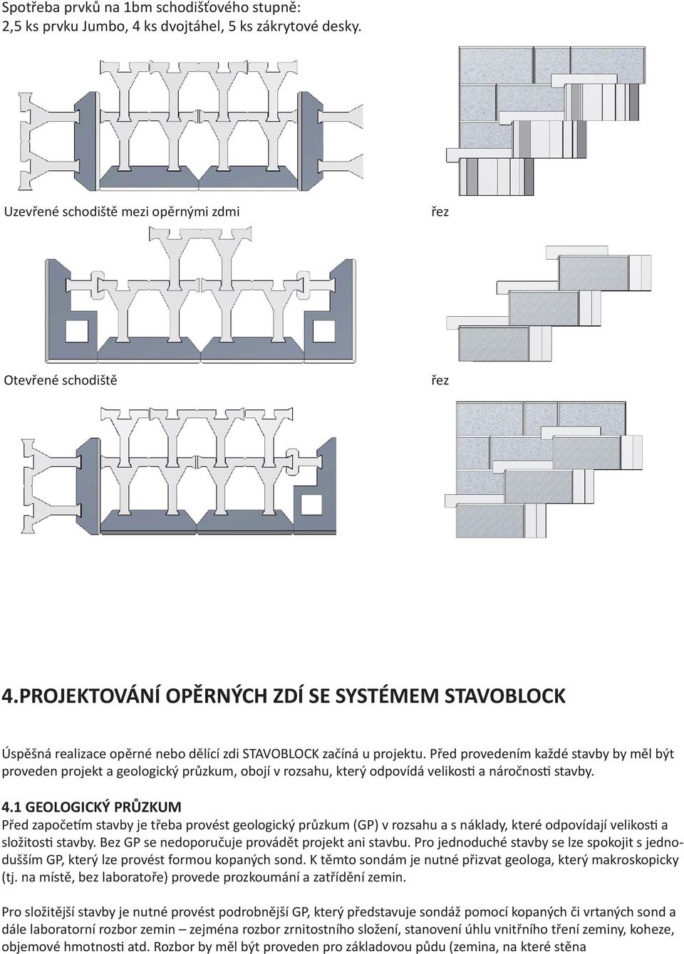 Před provedením každé stavby by měl být proveden projekt a geologický průzkum, obojí v rozsahu, který odpovídá velikosti a náročnosti stavby. 4.