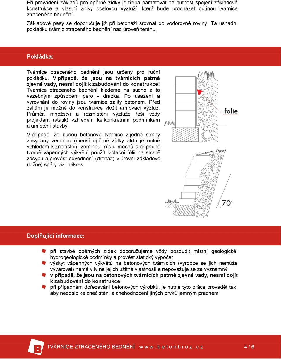 V případě, že jsou na tvárnicích patrné zjevné vady, nesmí dojít k zabudování do konstrukce! bednění klademe na sucho a to vazebným způsobem pero - drážka.