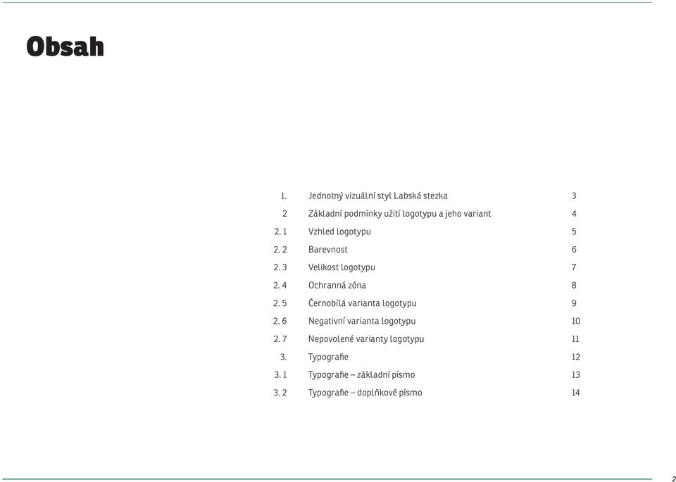 1 Vzhled logotypu 5 2. 2 Barevnost 6 2. 3 Velikost logotypu 7 2. 4 Ochranná zóna 8 2.