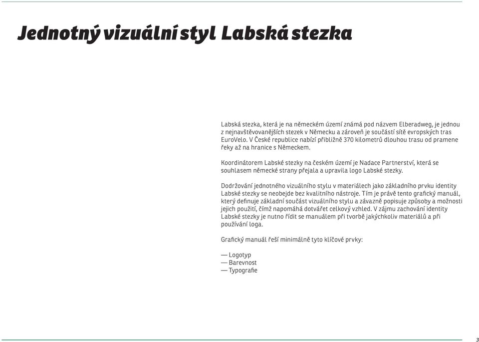 Koordinátorem Labské stezky na českém území je Nadace Partnerství, která se souhlasem německé strany přejala a upravila logo Labské stezky.