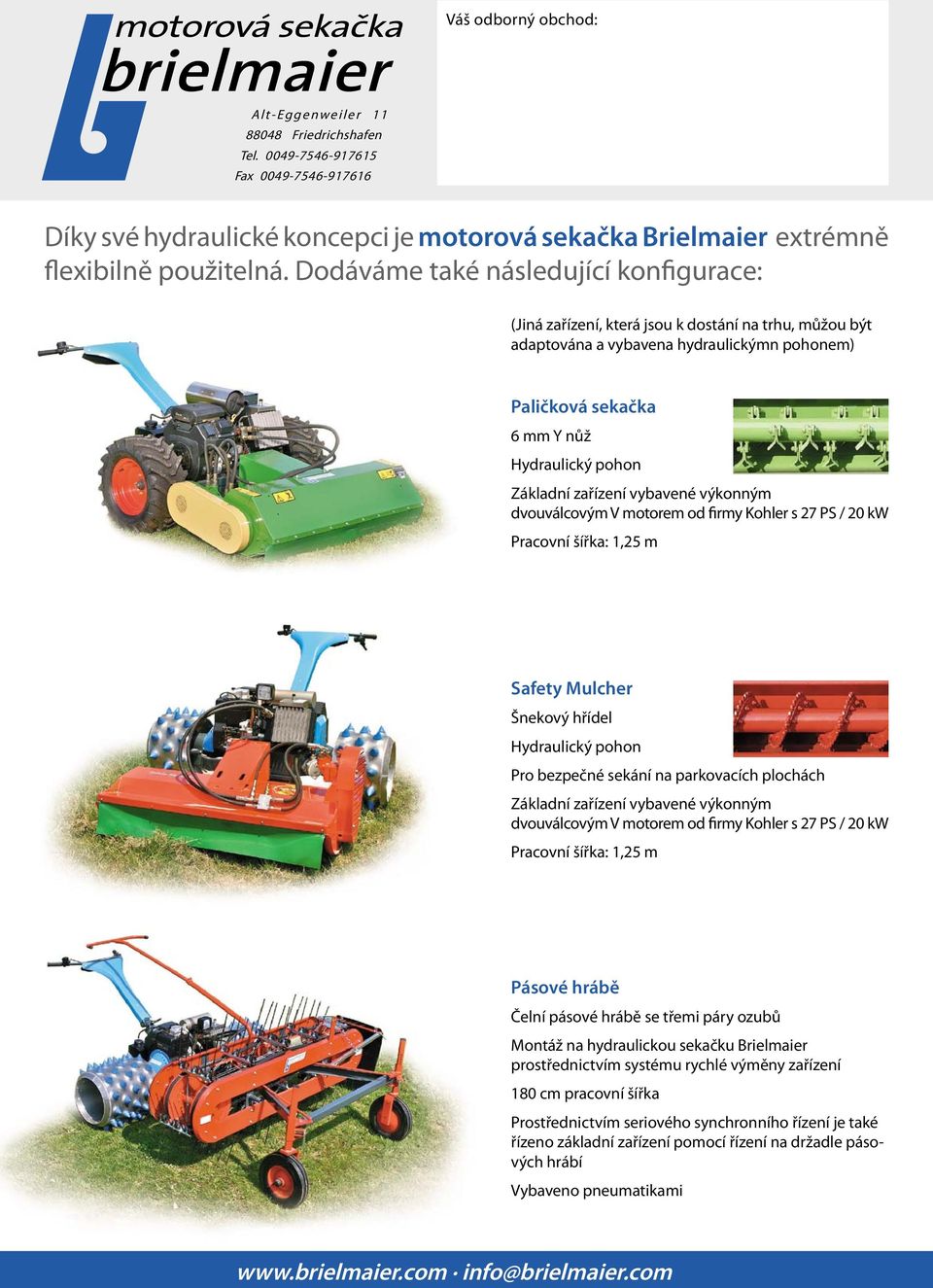 zařízení vybavené výkonným dvouválcovým V motorem od firmy Kohler s 27 PS / 20 kw Pracovní šířka: 1,25 m Safety Mulcher Šnekový hřídel Hydraulický pohon Pro bezpečné sekání na parkovacích plochách