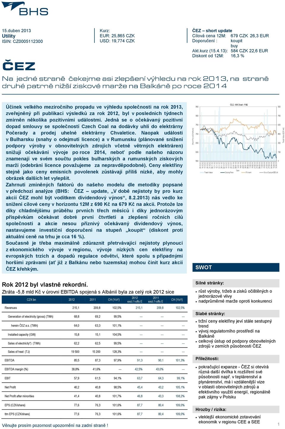 několika pozitivními událostmi. Jedná se o očekávaný pozitivní dopad smlouvy se společností Czech Coal na dodávky uhlí do elektrárny Počerady a prodej uhelné elektrárny Chvaletice.