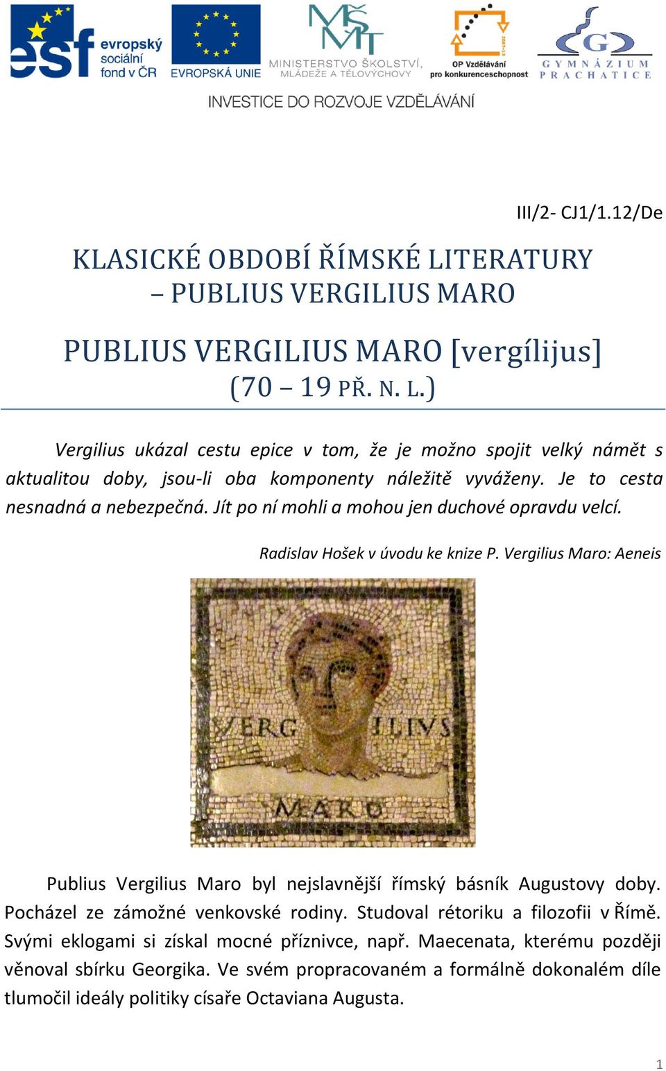 Vergilius Maro: Aeneis Publius Vergilius Maro byl nejslavnější římský básník Augustovy doby. Pocházel ze zámožné venkovské rodiny. Studoval rétoriku a filozofii v Římě.