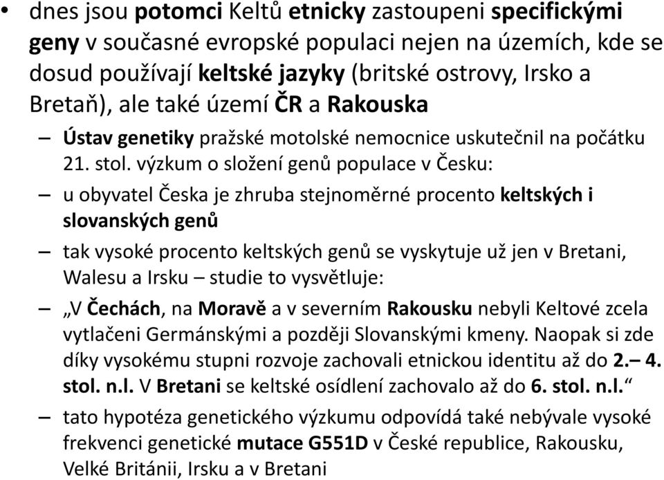 výzkum o složení genů populace v Česku: u obyvatel Česka je zhruba stejnoměrné procento keltských i slovanských genů tak vysoké procento keltských genů se vyskytuje už jen v Bretani, Walesu a Irsku
