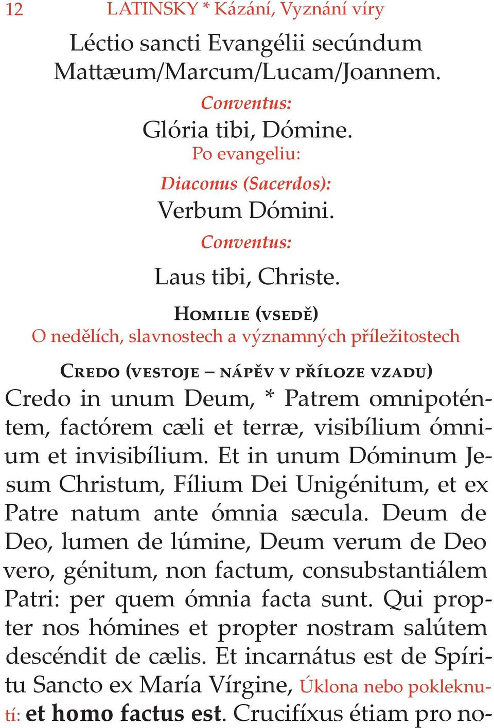 Et in unum Dóminum Jesum Christum, Fílium Dei Unigénitum, et ex Patre natum ante ómnia sæcula.