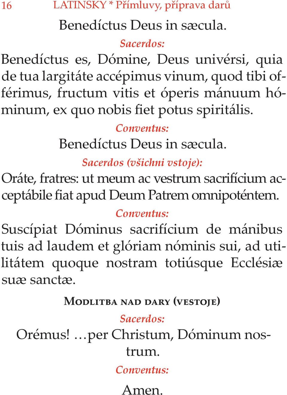 ex quo nobis fiet potus spiritális. Benedíctus Deus in sæcula.