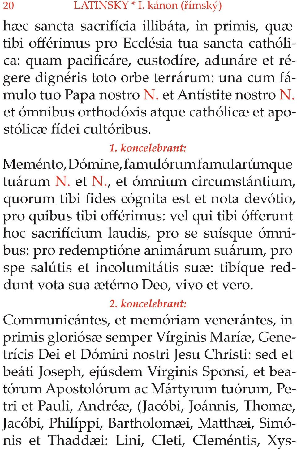 fámulo tuo Papa nostro N. et Antístite nostro N. et ómnibus orthodóxis atque cathólicæ et apostólicæ fídei cultóribus. 1. koncelebrant: Meménto, Dómine, famulórum famularúmque tuárum N. et N.