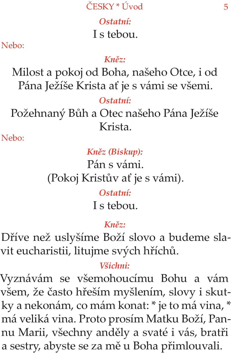 5 Kněz: Dříve než uslyšíme Boží slovo a budeme slavit eucharistii, litujme svých hříchů.