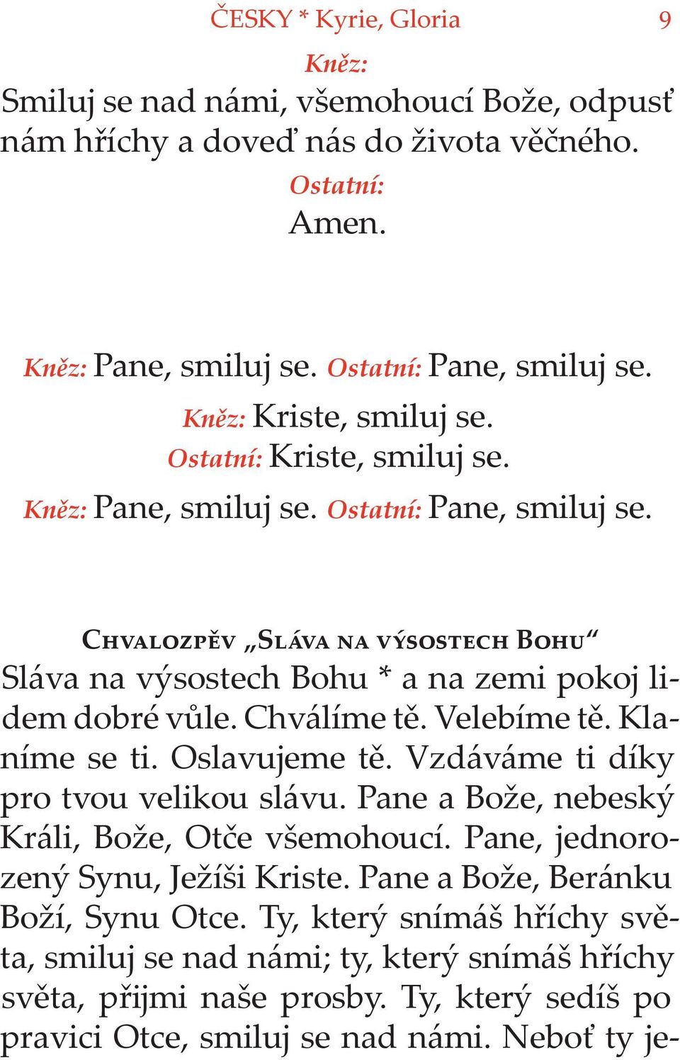 Oslavujeme tě. Vzdáváme ti díky pro tvou velikou slávu. Pane a Bože, nebeský Králi, Bože, Otče všemohoucí. Pane, jednorozený Synu, Ježíši Kriste.